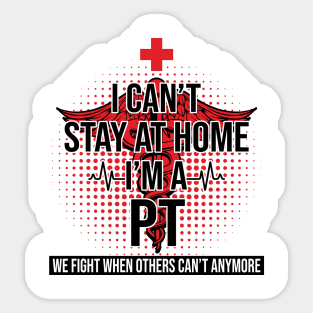 I Can't Stay At Home I'm A PT We Fight - Nurse Gift Sticker